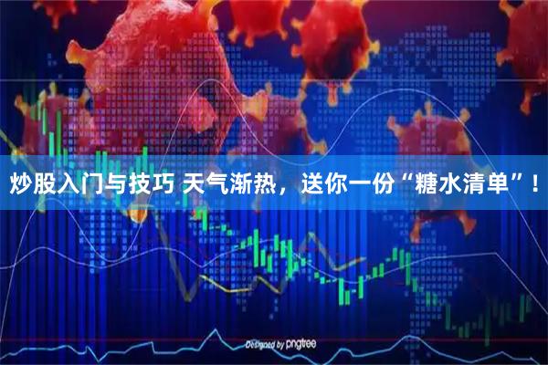 炒股入门与技巧 天气渐热，送你一份“糖水清单”！